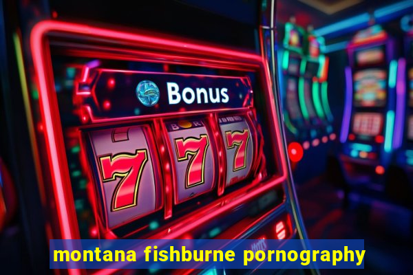 montana fishburne pornography